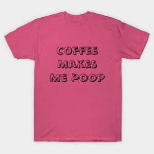 Coffee Makes Me Poop T-Shirt